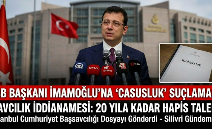 İBB Başkanı Ekrem İmamoğlu ve Ekibine "Casusluk" Suçlaması: 20 Yıla Kadar Hapis İstemi